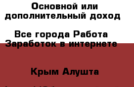 Основной или дополнительный доход - Все города Работа » Заработок в интернете   . Крым,Алушта